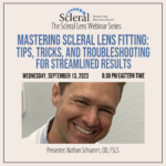 Mastering Scleral Lens Fitting: Tips, Tricks, and Troubleshooting for Streamlined Results